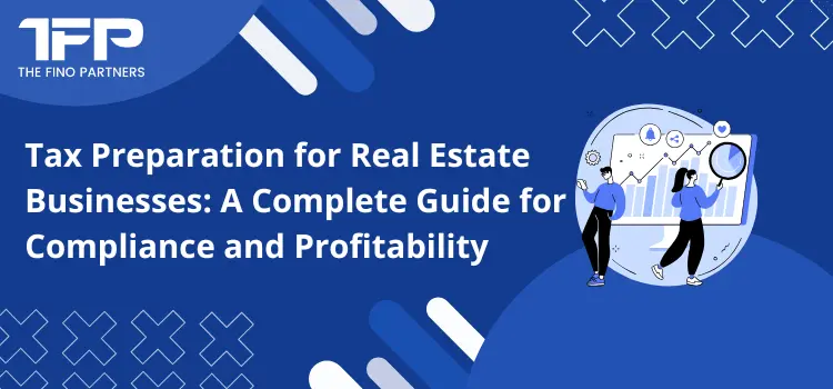 Tax Preparation for Real Estate Businesses: A Complete Guide for Compliance and Profitability